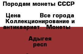 Породам монеты СССР › Цена ­ 300 - Все города Коллекционирование и антиквариат » Монеты   . Адыгея респ.,Адыгейск г.